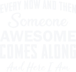 Every Now And Then Someone Awesome Comes Along Svg Design