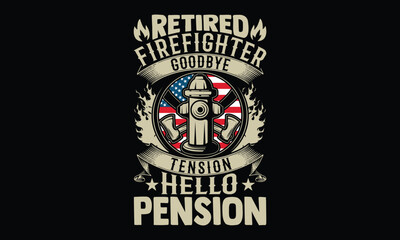 Retired Firefighter Goodbye Tension Hello Pension - Firefighter T-Shirt Design with Isolated Hand Lettering. Calligraphy Phrase on Black Background. Vector Graphic Typography Element. Hand Drawn Style