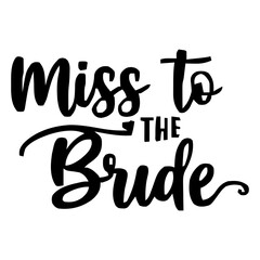 Miss to the Bride calligraphy lettering vector party, bachelorette wedding design party, Black hand lettered quote for greeting card, gift tag, label, wedding sets. Groom and bride design, Sticker