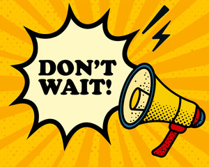 Dont wait speech bubble. Megaphone, lightning, speech burst, sound lines, pop art style, loudspeaker, public speaking, yellow background, expression, voice, alert, broadcast