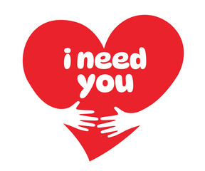 I need you, Two hands embracing a red heart. A symbol of love.