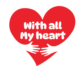 With all my heart, Two hands embracing a red heart. A symbol of love.