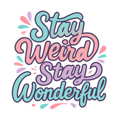 Colorful hand-drawn lettering quote Stay Weird Stay Wonderful in playful script with decorative elements