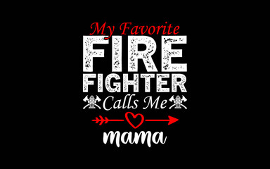 My Favorite Firefighter Calls Me Mama t-shirt quotes svg design