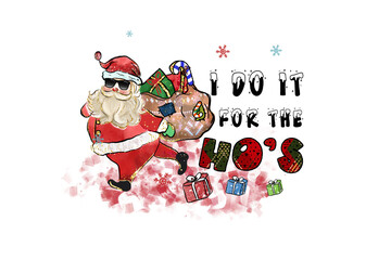 I Do It for the Ho’s — Cute Santa carrying a sack   Christmas Illustration Sublimation Design