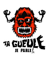 ta gueule je parle monstre feroce insulte
