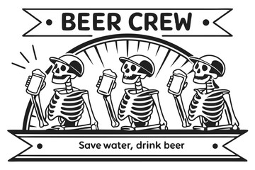 Beer Crew Skeletons Drinking Beer Save Water Drink Beer Slogan