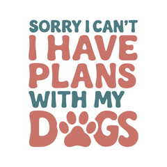 Fototapeta premium Sorry I Cant I Have Plans with My Dogs