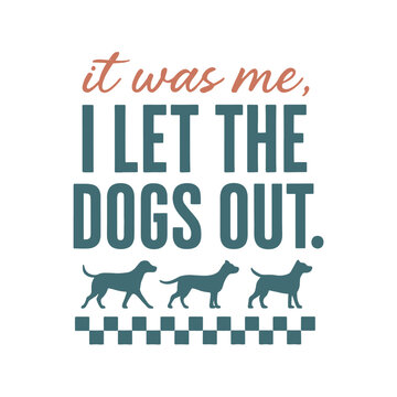 It Was Me I Let the Dogs out