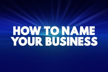 How to Name Your Business refers to the process and guidelines for selecting an appropriate and effective name for a new company or venture, text concept