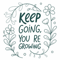 Keep going youre growing floral motivational quote