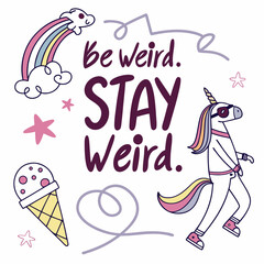 Be weird stay weird cute unicorn rainbow ice cream