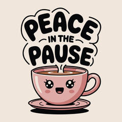 Peace in the pause slogan with kawaii teacup for mindful t-shirt design