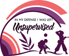 In my defense I was left unsupervised typography design Print Ready eps cut file  download