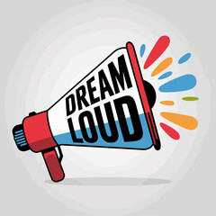 Dream Loud Motivational Megaphone Graphic Design Illustration Bold Text Colorful Splashes Modern Vector Art Positive Message Inspirational Image Creative Design Element Marketing Promotion Business   