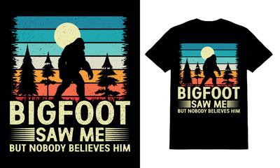 Bigfoot Saw Me But Nobody Believes Him T-Shirt Design Vector.