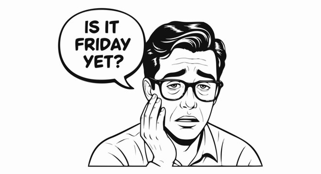 A tired colleague with glasses says, "Is it Friday yet?"