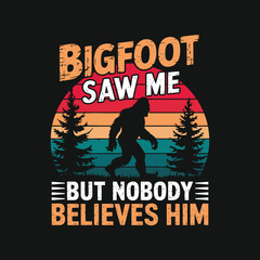 bigfoot saw me but nobody believes him t shirt design, bigfoot t shirt design