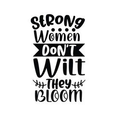 Strong Women Don’t Wilt They Bloom Encouraging Quote SVG