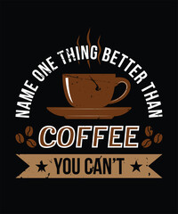 Name One Thing Better Than Coffee you can't