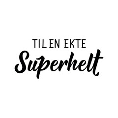 Translation from Norwegian: To a real superhero. Perfect design for greeting cards, posters and social media. Norwegian Lettering.