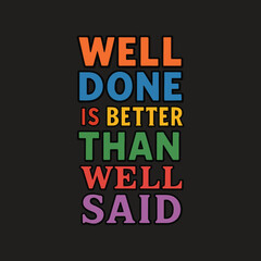 Well done is better than than well said