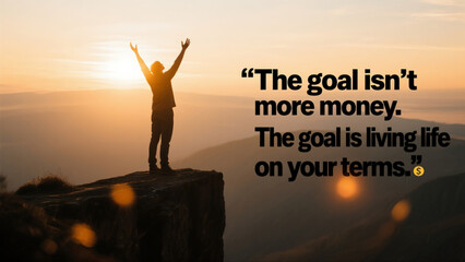 A man is standing on a mountain top with his arms raised in the air. The quote "The goal isn't more money, the goal is living life on your terms" is written below him