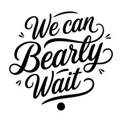 We Can Bearly Wait. Vector Design Isolated on White Background