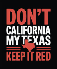 Don't California My Texas Keep It Red Vector T-Shirt Design - Patriotic Conservative Texas State Pride Apparel Graphic