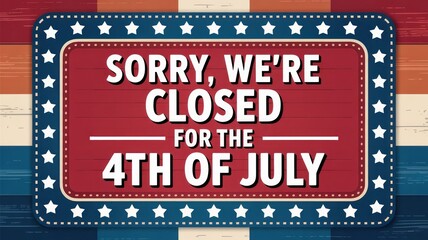 Sorry we're closed sign for the fourth of july with stars and stripes background illustration