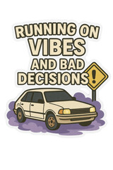 Running on Vibes and Bad Decisions: A whimsical illustration depicts a retro car cruising past a caution sign, alluding to a carefree journey filled with playful choices and positive energy.