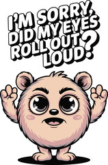 Bear Im Sorry Did My Eyes Roll Out Loud  Funny Character Illustration