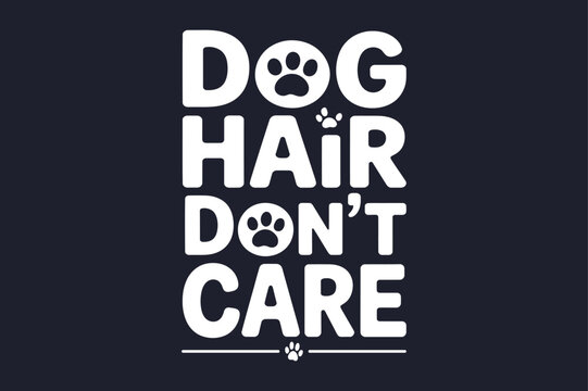Fun white typography quote dog hair dont care with paw print design for dog lovers