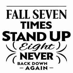 A Motivational typography design, Fall seven times, stand up eight — never back down again.