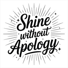 Shine Without Apology Empowering Self Confidence T Shirt for Women and Men

