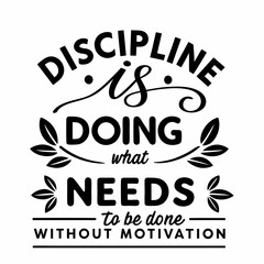 A Motivational typography t-shirt design, Discipline is doing what needs to be done without motivation
