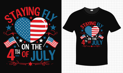 Staying Fly On The 4th July Independence Day T-shirt Design | Typography lettering quote design | Father's Day Gift Idea With Funny Graphic Shirt | For Stickers, T-shirts, Mugs, Cap print 