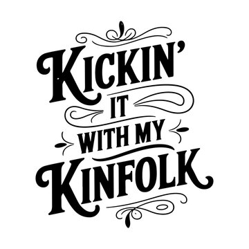 Kickin' It With My Kinfolk. Vector Design Isolated on White Background