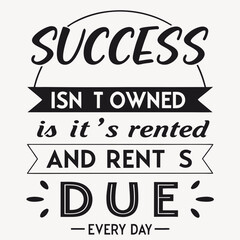 Motivational typography t-shirt design, Success isn’t owned. It’s rented and rent’s due every day