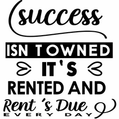 Motivational typography t-shirt design, Success isn’t owned. It’s rented and rent’s due every day