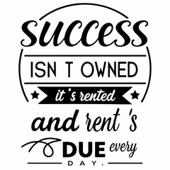 Motivational typography t-shirt design, Success isn’t owned. It’s rented and rent’s due every day