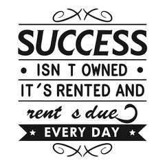 Motivational typography t-shirt design, Success isn’t owned. It’s rented and rent’s due every day