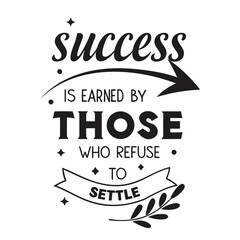 Motivational typography t-shirt design, Success is earned by those who refuse to quit or settle