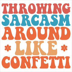 throwing sarcasm around like confetti