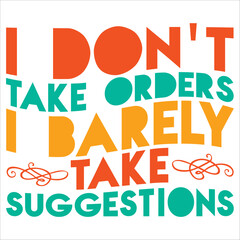 i don't take orders i barely take suggestions