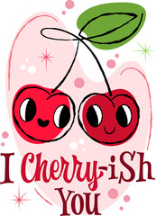 I Cherry-ish You. This playful design features cheerful cherries with expressive faces, illustrated in a 50s retro style. Decor elements include stars, with vibrant reds, soft pinks, and greens