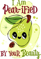 I Am Pear-ified BY Your Beauty. This whimsical illustration features a cute pear character framed by playful shapes. The retro style lettering in a vibrant palette of green, yellow, and red accents.