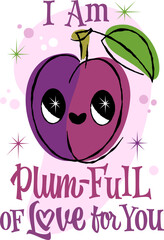 I Am Plum-Full Of Love For You. Hand drawn lettering pun a playful, smiling plum character with sparkly eyes. Retro 50s illustration style with whimsical shapes and a pink and purple color palette.