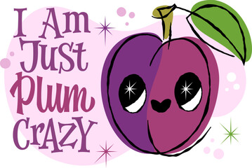 I Am Just Plum Crazy. Hand drawn playful lettering pun design with a plum character with a playful expression. Illustrated in a 50s retro style, the color palette is pinks, purples, and greens