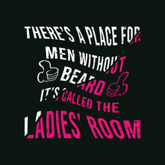 There’s A Place for Men Without Beard, It’s Called the Ladies’ Room. Vector Illustration quote. Design for Men t shirt, typography, print, gift card, mug design.  Gift for boys or male. POD.